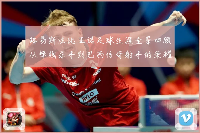 路易斯法比亚诺足球生涯全景回顾从锋线杀手到巴西传奇射手的荣耀征程-深度解析