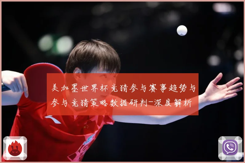 美加墨世界杯竞猜参与赛事趋势与参与竞猜策略数据研判-深度解析