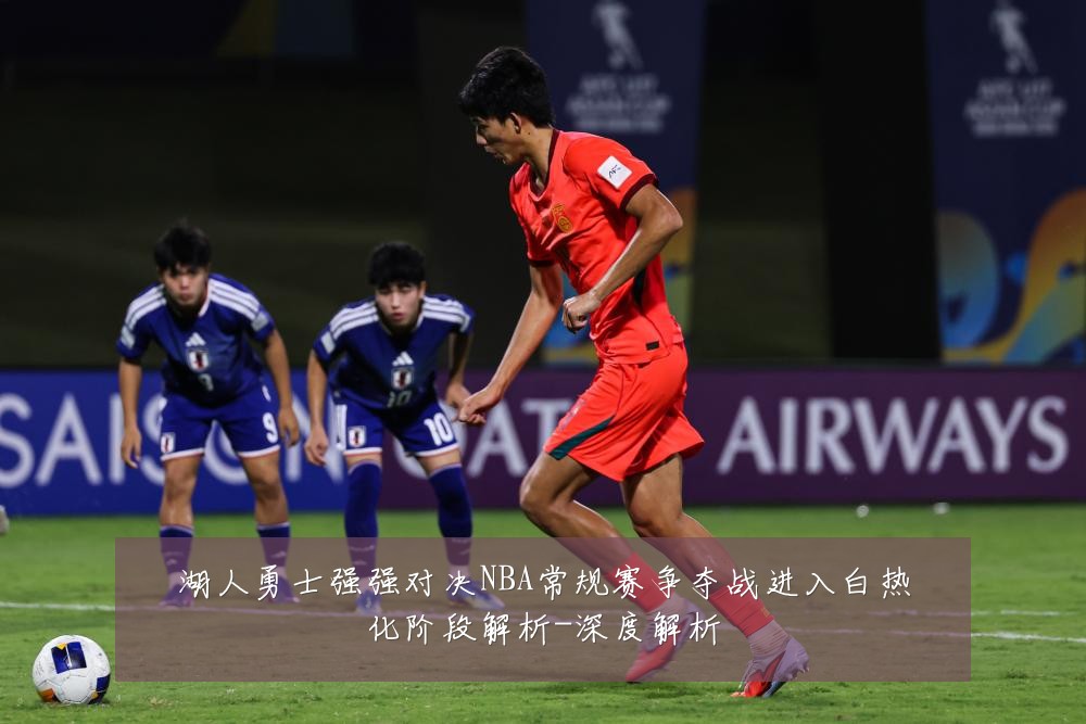 湖人勇士强强对决NBA常规赛争夺战进入白热化阶段解析-深度解析