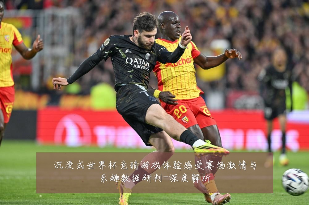 沉浸式世界杯竞猜游戏体验感受赛场激情与乐趣数据研判-深度解析