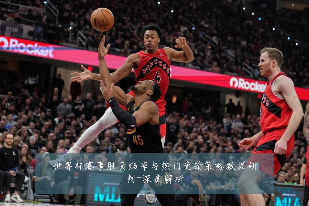 世界杯赛事胜负赔率与热门竞猜策略数据研判-深度解析